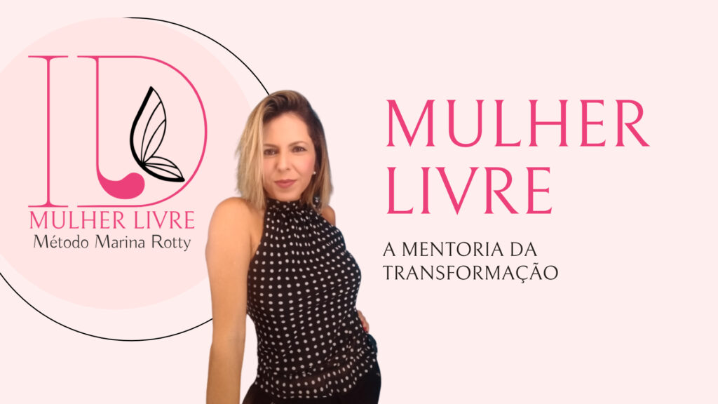 Mentoria de Transformação para mulheres. Programa ID: Mulher Livre - método Marina Rotty.